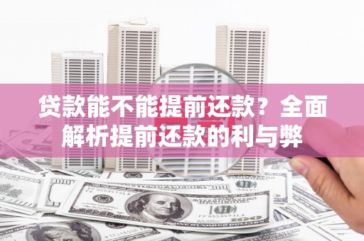 商丘贷款能不能提前还款？全面解析提前还款的利与弊