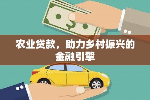 商丘农业贷款，助力乡村振兴的金融引擎