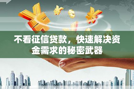 商丘不看征信贷款，快速解决资金需求的秘密武器