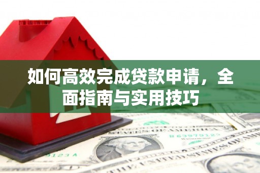 商丘如何高效完成贷款申请，全面指南与实用技巧