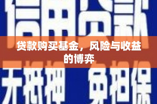 商丘贷款购买基金，风险与收益的博弈