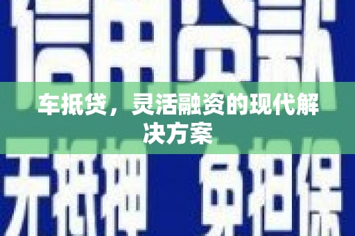 商丘车抵贷，灵活融资的现代解决方案