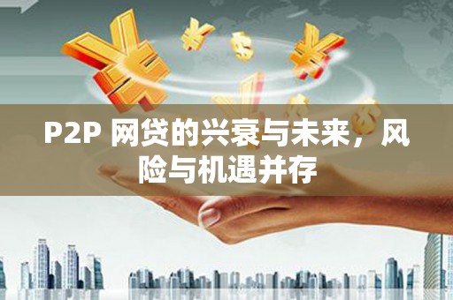 商丘P2P 网贷的兴衰与未来，风险与机遇并存