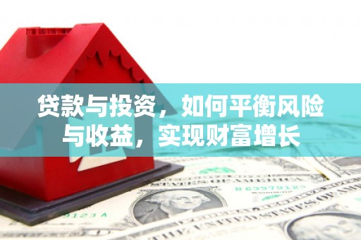 商丘贷款与投资，如何平衡风险与收益，实现财富增长