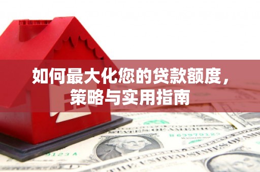 商丘如何最大化您的贷款额度，策略与实用指南