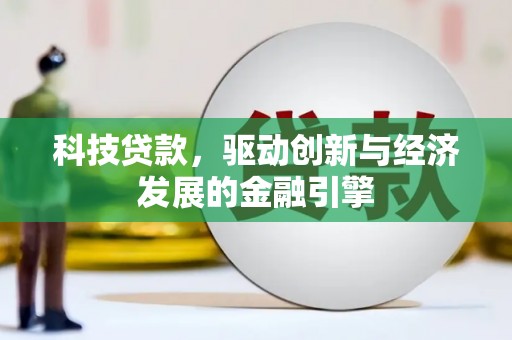 商丘科技贷款，驱动创新与经济发展的金融引擎