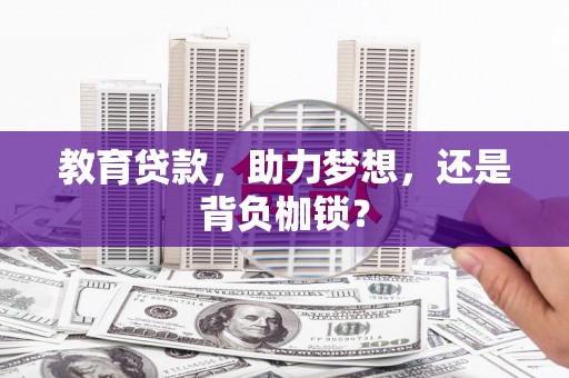 商丘教育贷款，助力梦想，还是背负枷锁？
