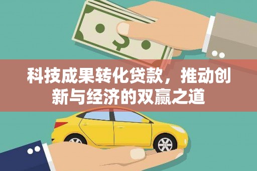 商丘科技成果转化贷款，推动创新与经济的双赢之道