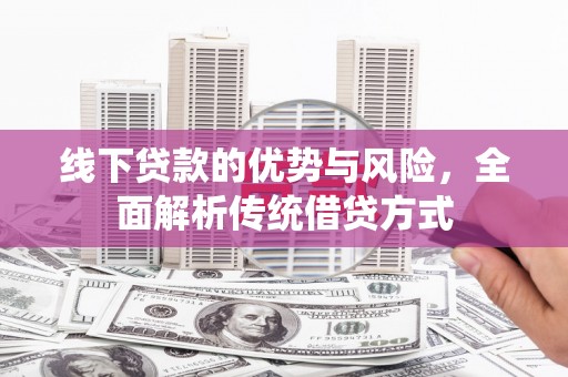 商丘线下贷款的优势与风险，全面解析传统借贷方式