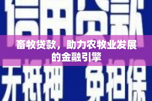商丘畜牧贷款，助力农牧业发展的金融引擎