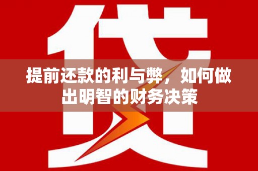 商丘提前还款的利与弊，如何做出明智的财务决策