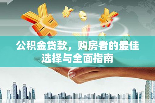 商丘公积金贷款，购房者的最佳选择与全面指南