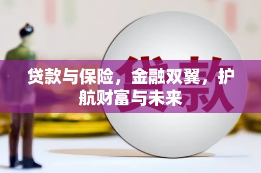 商丘贷款与保险，金融双翼，护航财富与未来