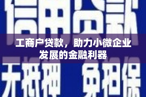 商丘工商户贷款，助力小微企业发展的金融利器