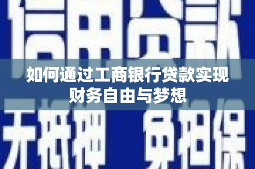 商丘如何通过工商银行贷款实现财务自由与梦想