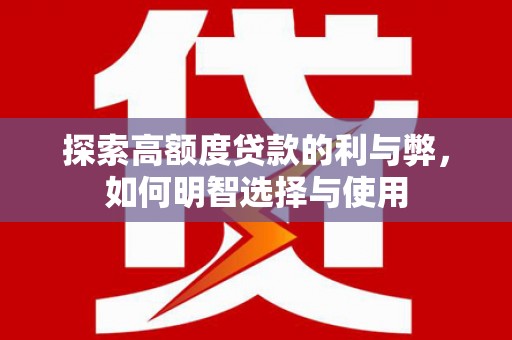 商丘探索高额度贷款的利与弊，如何明智选择与使用