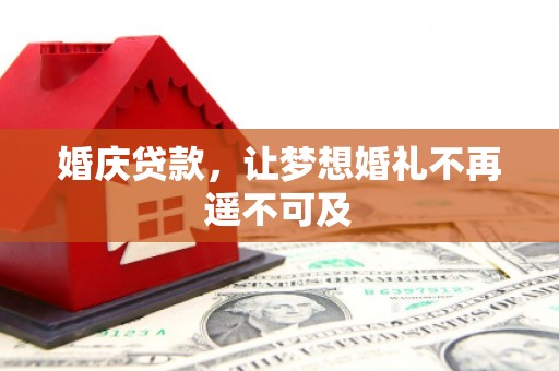 商丘婚庆贷款，让梦想婚礼不再遥不可及