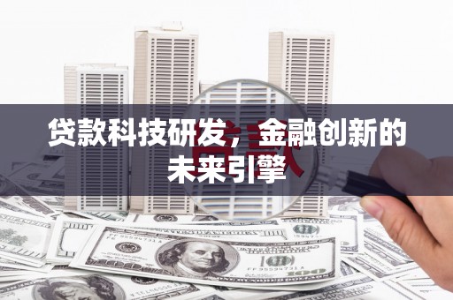商丘贷款科技研发，金融创新的未来引擎