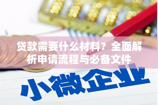 商丘贷款需要什么材料？全面解析申请流程与必备文件
