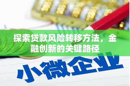 商丘探索贷款风险转移方法，金融创新的关键路径