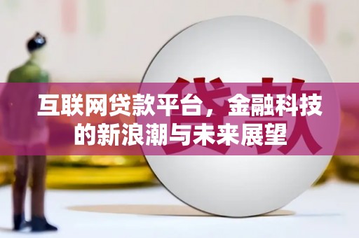 商丘互联网贷款平台，金融科技的新浪潮与未来展望