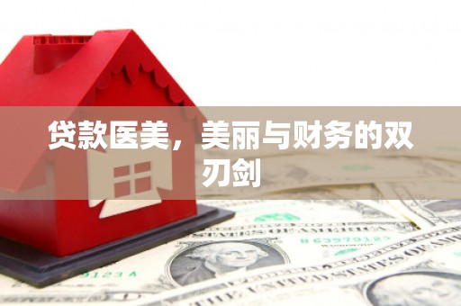 商丘贷款医美，美丽与财务的双刃剑