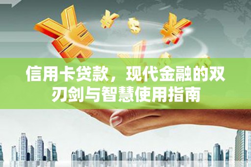 商丘信用卡贷款，现代金融的双刃剑与智慧使用指南