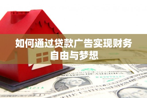 商丘如何通过贷款广告实现财务自由与梦想