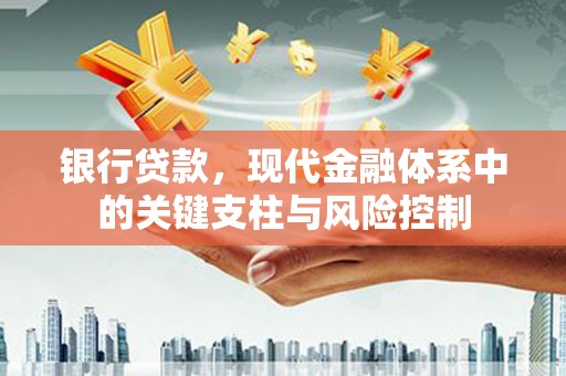 商丘银行贷款，现代金融体系中的关键支柱与风险控制