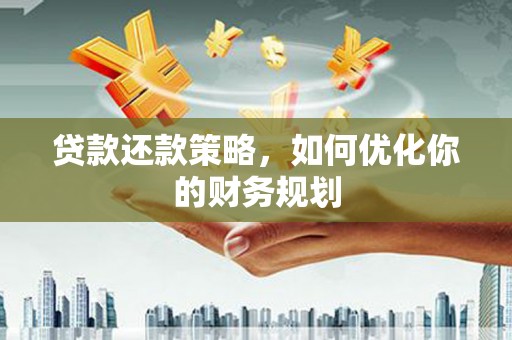 商丘贷款还款策略，如何优化你的财务规划
