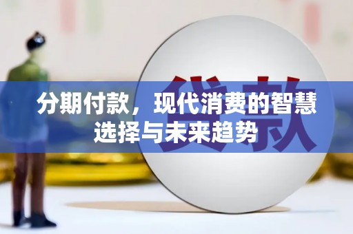 商丘分期付款，现代消费的智慧选择与未来趋势