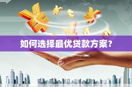 商丘如何选择最优贷款方案？