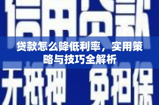 商丘贷款怎么降低利率，实用策略与技巧全解析