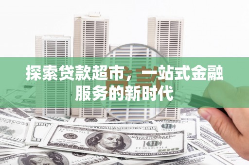 商丘探索贷款超市，一站式金融服务的新时代