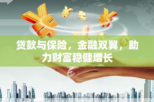 商丘贷款与保险，金融双翼，助力财富稳健增长