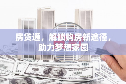 商丘房贷通，解锁购房新途径，助力梦想家园