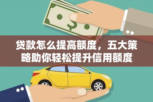 商丘贷款怎么提高额度，五大策略助你轻松提升信用额度