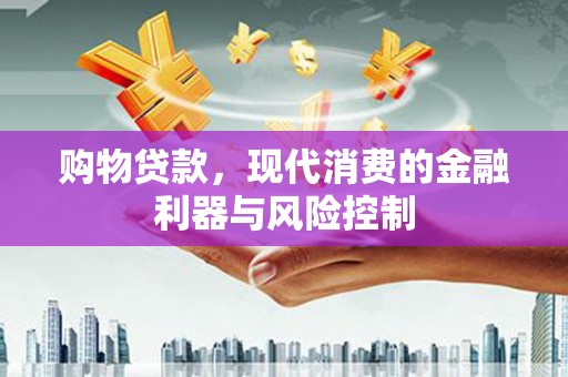 商丘购物贷款，现代消费的金融利器与风险控制