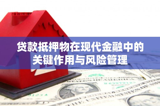 商丘贷款抵押物在现代金融中的关键作用与风险管理