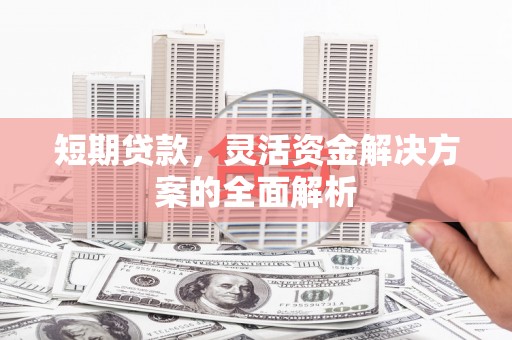 商丘短期贷款，灵活资金解决方案的全面解析
