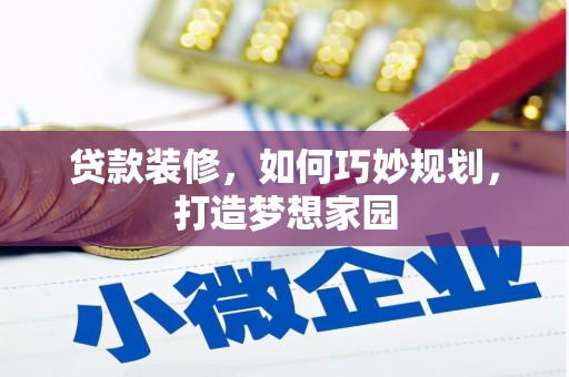 商丘贷款装修，如何巧妙规划，打造梦想家园