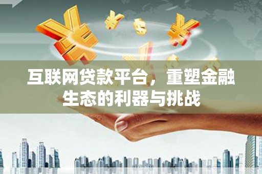 商丘互联网贷款平台，重塑金融生态的利器与挑战