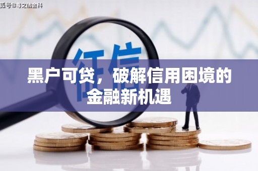 商丘黑户可贷，破解信用困境的金融新机遇