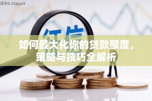 商丘如何最大化你的贷款额度，策略与技巧全解析