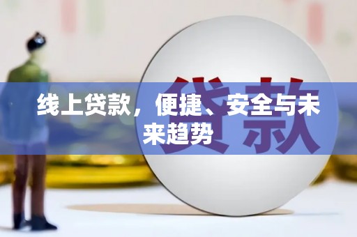 商丘线上贷款，便捷、安全与未来趋势