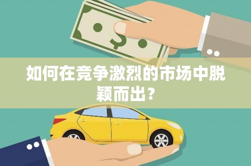 商丘如何在竞争激烈的市场中脱颖而出？