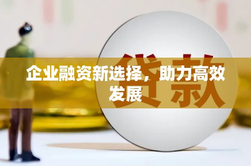 商丘企业融资新选择，助力高效发展